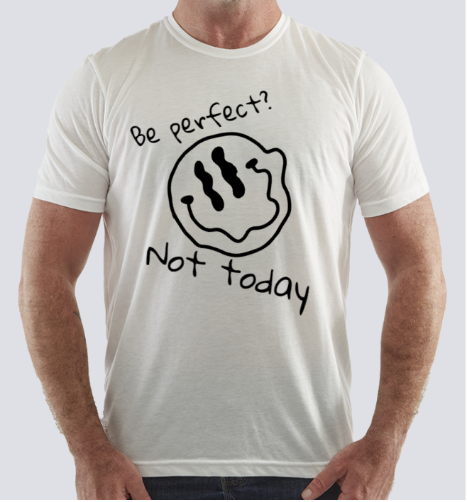 Be perfect? Not today